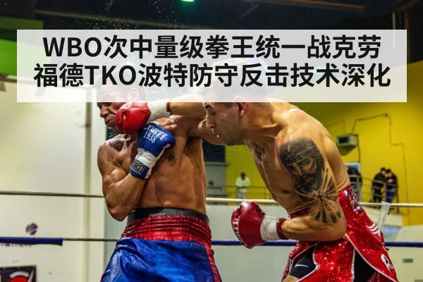 WBO次中量级拳王统一战克劳福德TKO波特防守反击技术深化